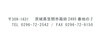 ��309-1631��錧�}�Ԏs���c2495�Ԓn��2�@�d�b�ԍ� 0296-72-2542�@FAX 0296-72-9150